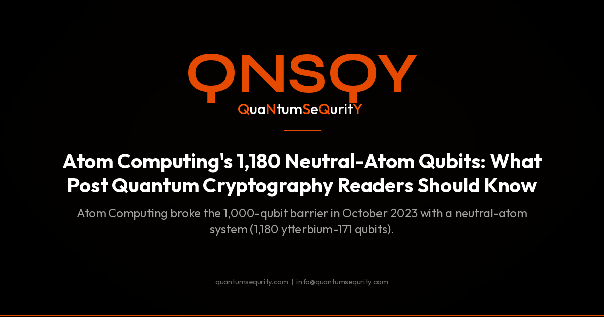 Atom Computing's 1,180 Neutral-Atom Qubits: What Post Quantum Cryptography Readers Should Know - QNSQY post-quantum encryption guide