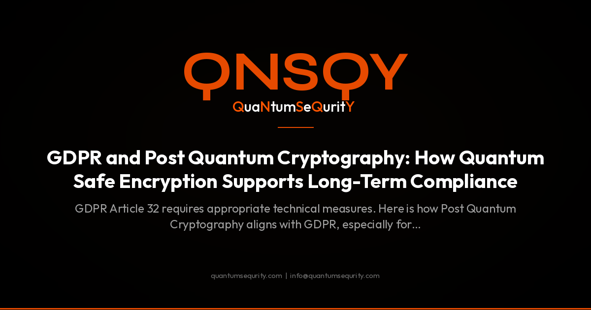 GDPR and Post Quantum Cryptography: How Quantum Safe Encryption Supports Long-Term Compliance - QNSQY post-quantum encryption guide