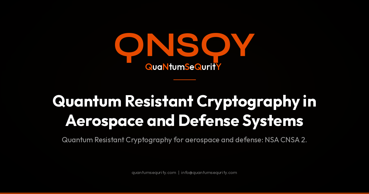 Quantum Resistant Cryptography in Aerospace and Defense Systems - QNSQY post-quantum encryption guide