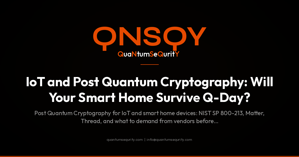 IoT and Post Quantum Cryptography: Will Your Smart Home Survive Q-Day? - QNSQY post-quantum encryption guide