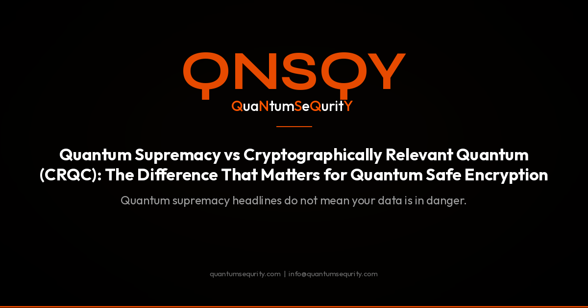 Quantum Supremacy vs Cryptographically Relevant Quantum (CRQC): The Difference That Matters for Quantum Safe Encryption - QNSQY post-quantum encryption guide