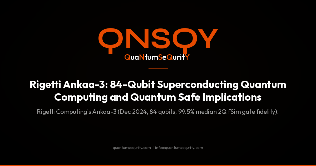 Rigetti Ankaa-3: 84-Qubit Superconducting Quantum Computing and Quantum Safe Implications - QNSQY post-quantum encryption guide