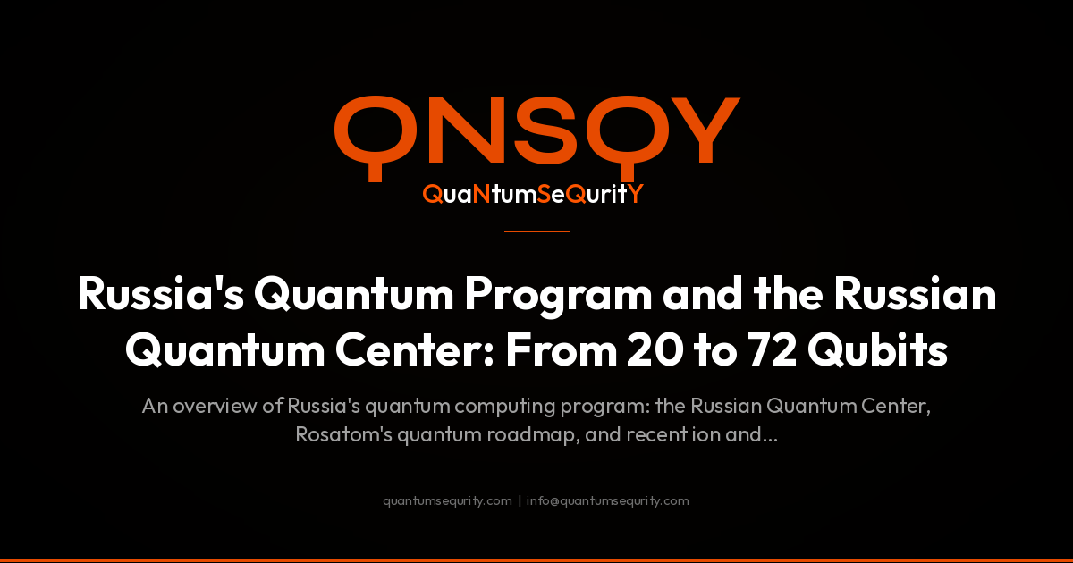 Russia's Quantum Program and the Russian Quantum Center: From 20 to 72 Qubits - QNSQY post-quantum encryption guide